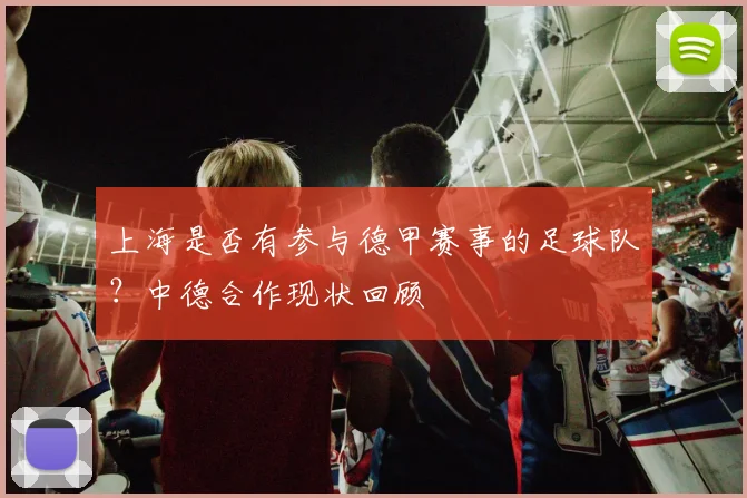 上海是否有参与德甲赛事的足球队？中德合作现状回顾