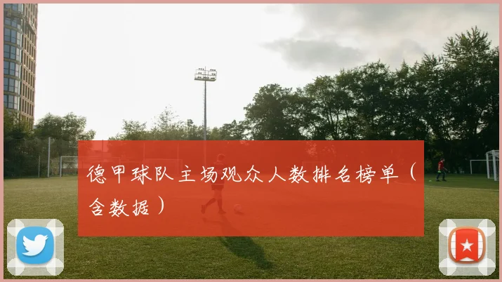 德甲球队主场观众人数排名榜单（含数据）