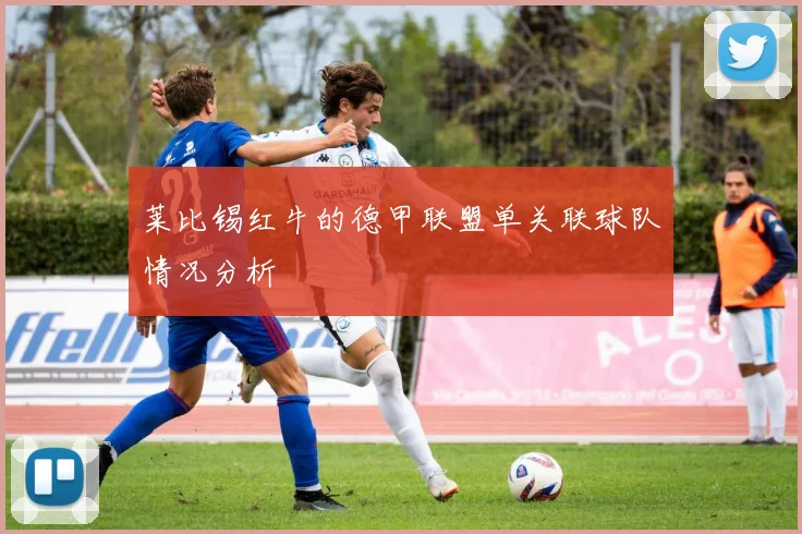 莱比锡红牛的德甲联盟单关联球队情况分析