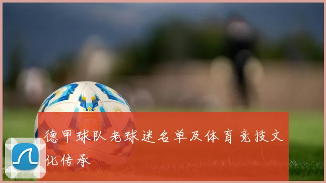 德甲球队老球迷名单及体育竞技文化传承