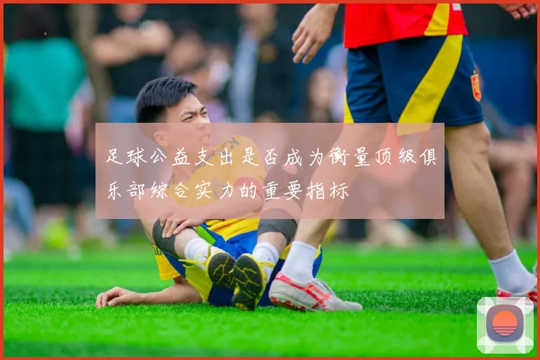 足球公益支出是否成为衡量顶级俱乐部综合实力的重要指标